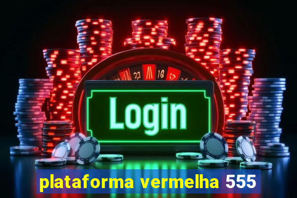 plataforma vermelha 555